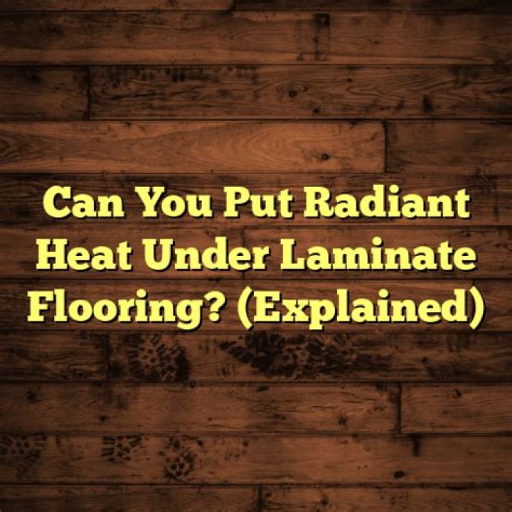 Can you put radiant heat under laminate flooring